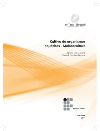 Cultivo de organismos
aquáticos - Malacocultura
2011
Curitiba-PR
PARANÁ
Adriano W.C. Marenzi
Gisela G. Castilho-Westphal
 