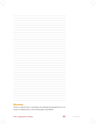 e-Tec Brasil307Aula 4 - Equipamentos e materiais
Resumo
Vimos, na aula de hoje, a importância da utilização de equipamentos e ma-
teriais na malacocultura, como embarcações e guindastes.
 