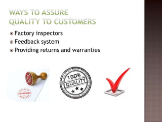  Factory inspectors
 Feedback system
 Providing returns and warranties
 