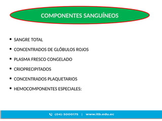  SANGRE TOTAL
 CONCENTRADOS DE GLÓBULOS ROJOS
 PLASMA FRESCO CONGELADO
 CRIOPRECIPITADOS
 CONCENTRADOS PLAQUETARIOS
 HEMOCOMPONENTES ESPECIALES:
COMPONENTES SANGUÍNEOS
 