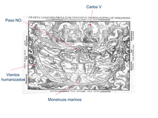 Monstruos marinos
Paso NO
Carlos V
Vientos
humanizados
 