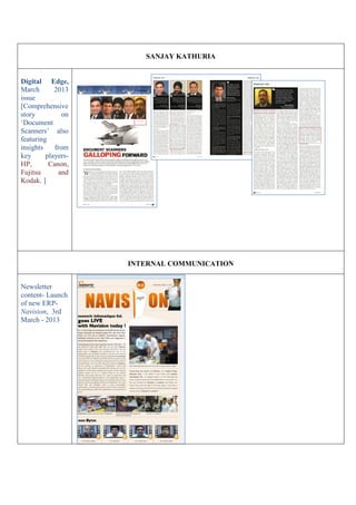 SANJAY KATHURIA
Digital Edge,
March 2013
issue
[Comprehensive
story on
‘Document
Scanners’ also
featuring
insights from
key players-
HP, Canon,
Fujitsu and
Kodak. ]
INTERNAL COMMUNICATION
Newsletter
content- Launch
of new ERP-
Navision, 3rd
March - 2013
 