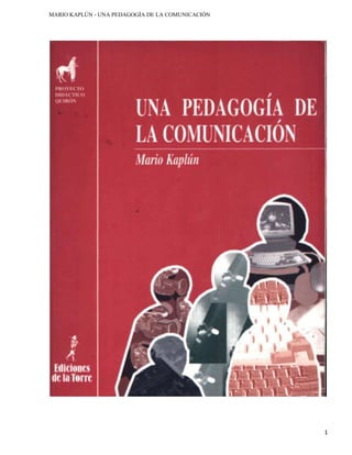 MARIO KAPLÚN - UNA PEDAGOGÍA DE LA COMUNICACIÓN

1

 