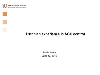 Estonian experience in NCD control
Maris Jesse
June 13, 2013
 
