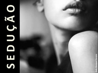 S E D U Ç Ã O João Marques Ferreira 