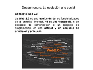 Dospuntocero: La evolución a lo social
Concepto Web 2.0:
La Web 2.0 es una evolución de los funcionalidades
de la “primiti...