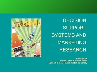 Prepared by Angela Zigras, Seneca College Deborah Baker, Texas Christian University DECISION SUPPORT SYSTEMS AND MARKETING RESEARCH 