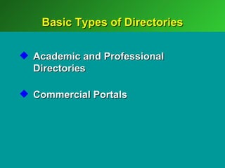 Basic Types of Directories

 Academic and Professional
  Directories

 Commercial Portals
 