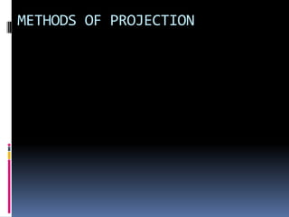 METHODS OF PROJECTION
 