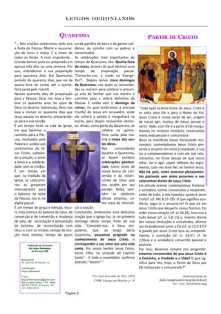 Leigos Dehonianos


                                       QUARESMA                                                   PARTIR DE CRISTO
“... Nós cristãos celebramos todo ano        ou de partilha de bens e de gestos soli-
a festa da Páscoa: Morte e ressurrei-        dários, de carinho com os pobres e
ção de Jesus e nossa. É a maior de           necessitados.
todas as festas. A mais importante...        As celebrações mais importantes do
Grande demais para ser preparada em          tempo da Quaresma são: Quarta-feira
apenas três dias ou uma semana. Por          de cinzas, através da qual abrimos esse
isso, estendemos a sua preparação            tempo      de    preparação      pascal:
para quarenta dias. Daí Quaresma,            “Convertei-vos, e crede no Evange-
período de quarenta dias, que vai da         lho!”. Depois temos cinco domingos
quarta-feira de cinzas até a quinta-         da Quaresma, nos quais as comunida-
feira santa pela manhã.                      des se reúnem para celebrar a presen-
Nesses quarenta dias de preparação           ça viva do Senhor que nos mostra o
para a Páscoa, Deus nos leva a lem-          caminho para a vitória definitiva da
brar os quarenta anos do povo de             Páscoa. E então vem o domingo de
Deus no deserto. Sobretudo, Deus nos         ramos, no qual lembramos a entrada             “Toda ação eclesial brota de Jesus Cristo e
leva a reviver os quarenta dias que          triunfal de Jesus em Jerusalém, onde           se volta para Ele e para o Reino do Pai.
Jesus passou no deserto, preparando-         ele sofrerá a paixão e mergulhará na           Jesus Cristo é nossa razão de ser, origem
se para a sua missão.                        morte, para depois ressuscitar vitorio-        de nosso agir, motivo de nosso pensar e
É um tempo forte na vida da Igreja,          so. Ainda, como parte da Quaresma, se          sentir. Nele, com Ele e a partir d’Ele mergu-
em que fazemos o                                               celebra na quinta-           lhamos no mistério trinitário, construindo
caminho para a Pás-                                            feira santa pela ma-         nossa vida pessoal e comunitária.
coa, motivados pela                                            nhã a missa dos san-         Nisto se manifesta nosso discipulado mis-
Palavra e unidos aos                                           tos óleos.                   sionário: contemplamos Jesus Cristo pre-
sentimentos de Je-                                             Nas      comunidades         sente e atuante em meio à realidade, à sua
sus Cristo, cultivan-                                          durante a Quaresma,          luz a compreendemos e com ela nos rela-
do a oração, o amor                                            se fazem também              cionamos, no firme desejo de que nosso
a Deus e a solidarie-                                          celebrações peniten-         olhar, ser e agir, sejam reflexos do segui-
dade com os irmãos.                                            ciais, como sinais da        mento, cada vez mais fiel, ao Senhor Jesus.
É um tempo em                                                  nossa busca de con-          Não há, pois, como executar planejamen-
que, na tradição da                                            versão e da miseri-          tos pastorais sem antes pararmos e nos
Igreja, os catecúme-                                           córdia de Deus que           colocarmos diante de Jesus Cristo.
nos se preparam                                                nos acolhe em seu            Em atitude orante, contemplativa, fraterna
intensamente para                                              perdão. Nelas, tam-          e servidora, somos convocados a responder,
o batismo na noite                                             bém se celebram              antes de tudo, a nós mesmos: quem é Jesus
da Páscoa, isto é, na                                          ofícios próprios, co-        Cristo? (cf. Mc 8,27-29). O que significa aco-
Vigília pascal.                                                mo meio de intensifi-        lhê-lo, segui-lo e anunciá-lo? O que há em
É um tempo de graça e bênção, escu-          car a oração.                                  Jesus Cristo que desperta nosso fascínio, faz
ta mais intensa da palavra de Deus, de       Concluindo, lembramos esta belíssima           arder nosso coração (cf. Lc 24,32), leva-nos a
conversão e de conversão e mudança           oração que a Igreja faz, já no primeiro        tudo deixar (cf. Lc 5,8-11) e, mesmo diante
de vida, de recordação e preparação          domingo deste tempo forte de sua               das nossas limitações e vicissitudes, afirmar
do batismo, de reconciliação com             vida: “Concedei-nos, ó Deus oni-               um incondicional amor a Ele (cf. Jo 21,9-17)?
Deus e com os irmãos; tempo de ora-          potente, que, ao longo desta                   A paixão por Jesus Cristo leva ao arrependi-
ção mais intensa; tempo de jejum             Quaresma, possamos progredir no                mento, à contrição (cf. Lc 24,47; cf. At
                                             conhecimento de Jesus Cristo, e                2,36ss) e à verdadeira conversão pessoal e
          Publicação da Assessoria           corresponder a seu amor por uma vida           pastoral.
           dos Leigos Dehonianos             santa. Por nosso Senhor Jesus Cristo,          Por isso, devemos sempre nos perguntar:
             da Província BSP
                                             vosso Filho, na unidade do Espírito            estamos convencidos de que Jesus Cristo é
    Responsável:
                                             Santo”. E toda a assembléia confirma           o Caminho, a Verdade e a Vida? O que sig-
    Pe. José Luís de Gouvêa, scj             dizendo: “Amém”.”                              nifica para nós, hoje, o Reino de Deus por
    Colaboração:                                                                            Ele instaurado e comunicado?"
    Leigos Dehonianos

    E-mail:                                             Frei José Ariovaldo da Silva, OFM                                   Diretrizes Gerais da
    leigosdehonianosbsp@gmail.com                        CNBB, Liturgia em Mutirão, p. 38                Ação Evangelizadora da Igreja no Brasil
    Rua Carolina Santos, 143 - Méier
    20720-310 Rio de Janeiro - RJ
                                                                                                                  2011 - 2015 - Documento 94,4
    (21) 2595.5212

                                        Página 2
 