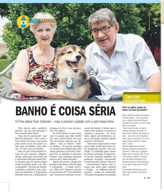 6 |
ADOTE
SAÚDEANIMAL
BANHO É COISA SÉRIA
O Free adora ficar cheiroso – mas é preciso cuidado com o pet nessa hora
Pelo macio, pele saudável,
gravata.. Eu sou um príncipe e
todo mundo sabe disso!
Ops, não me apresentei – que
falta de educação... Oi! E usou o
Free, tenho 10 anos e vou contar
para vocês como fico gatão as-
sim (que trocadilho mais infa-
me...): é por causa do banho!
Sim, eu amo tomar banho! E,
uma vez por semana, religiosa-
mente, meus pais me levam até
o veterinário Ricardo Jackiel Pin-
to Ferreira, que há muito tempo
cuida da minha saúde e me dei-
xa limpinho. “Na hora do banho,
o primeiro cuidado é com a lim-
peza do ambiente. É importante
também observar a temperatura
da água e, se for o caso, do seca-
dor”, ele explica.
Eu tomo banho no pet shop,
mas os papais que dão banho
em seus cachorrinhos em casa
têm de prestar atenção aos de-
talhes – mas o “doutor” expli-
ca melhor... “É preciso proteger
os ouvidos, ter cuidado para não
entrar produto no focinho, esfre-
gar bem as patinhas e procurar
sempre usar produtos próprios
para os pets”, alerta Ricardo.
Alguns dos meus colegas não
gostam nada dessa coisa de água
e esfregação – e ficam nervo-
sos. Mas você, humano, precisa
ter paciência, tá? “Tem bichinho
que costuma se estressar no mo-
mento do banho. O ideal é que o
dono tente acalmar o animal ou
acelerar o processo – às vezes,
adiar algum procedimento, co-
mo a escovação, também ajuda”,
ensina o veterinário.
Outra dica importante é secar
nosso pelo muito bem para evi-
tar problemas na pele e até res-
friado. “A umidade pode causar
bactérias ou fungos. É importan-
te prestar atenção também em
qualquer irritação, manchinha
ou machucado”, alerta o “doutor”.
Entenderam? Agora, com li-
cença que meus pais, Lucrecia
e Devair, – os melhores pais do
mundo! – estão me chamando.
Acho que vou ganhar um ossinho!
Doutor
responde
Para os gatos, quais as
dicas na hora do banho?
Reza a lenda que gatos não gostam
de tomar banho – mas, de acordo
com o médico veterinário Ricardo
Jackiel Pinto Ferreira, isso tem muito
pouco de verdade.
“Assim como os cães, os gatos
também precisam de banho, às
vezes tosa e também escovação do
pelo – só que em uma frequência
menor, pois o animal em si é muito
limpo, já que se lambe o tempo
todo”, ensina.
Ricardo explica que os felinos
também precisam de shampoo e
sabonete. “Gatos com a pelagem
longa, como os persas, são os que
mais exigem cuidados. É preciso
que eles sejam escovados com
frequência para que não apareçam
nós no pelo e seja preciso cortar”,
avisa.
É importante destacar que essa
última dica também vale para os
cães, ok?
MASTRANGELOREINO/ACIDADE
 