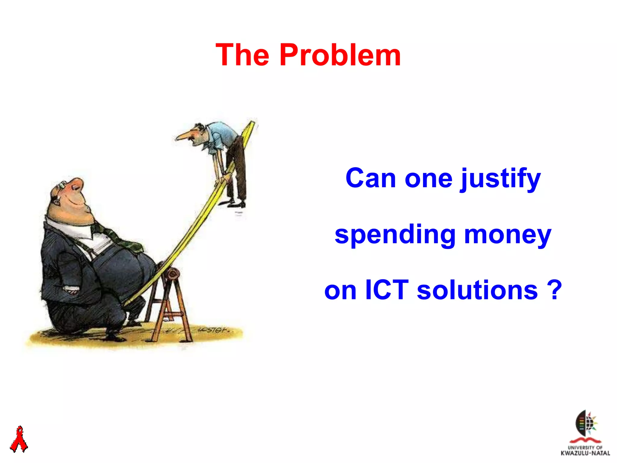 The Problem


       Can one justify

       spending money

      on ICT solutions ?
 