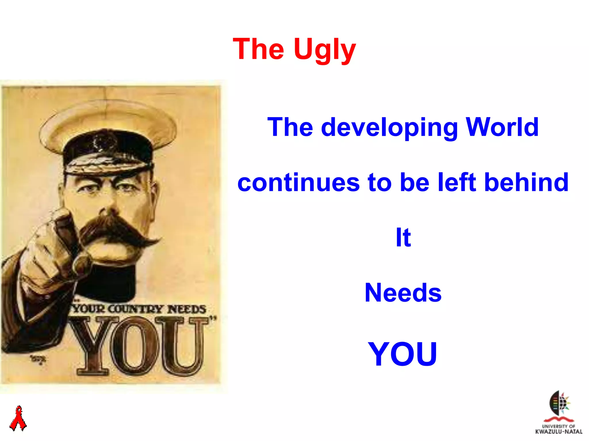 The Ugly

  The developing World

continues to be left behind

            It

           Needs

           YOU
 