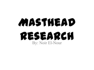 Masthead
Research
 By: Noir El-Nour
 