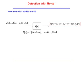 Detection with Noise
Now see with added noise
]
[
]
[
]
[ 0 n
w
n
n
As
n
y 


]
[n
h
1
,...,
0
],
1
[
]
[ *




 N
n
n
N
s
n
h
]
[
]
1
[
]
[
ˆ 0 n
r
N
n
n
r
n
r yw
ys 




 