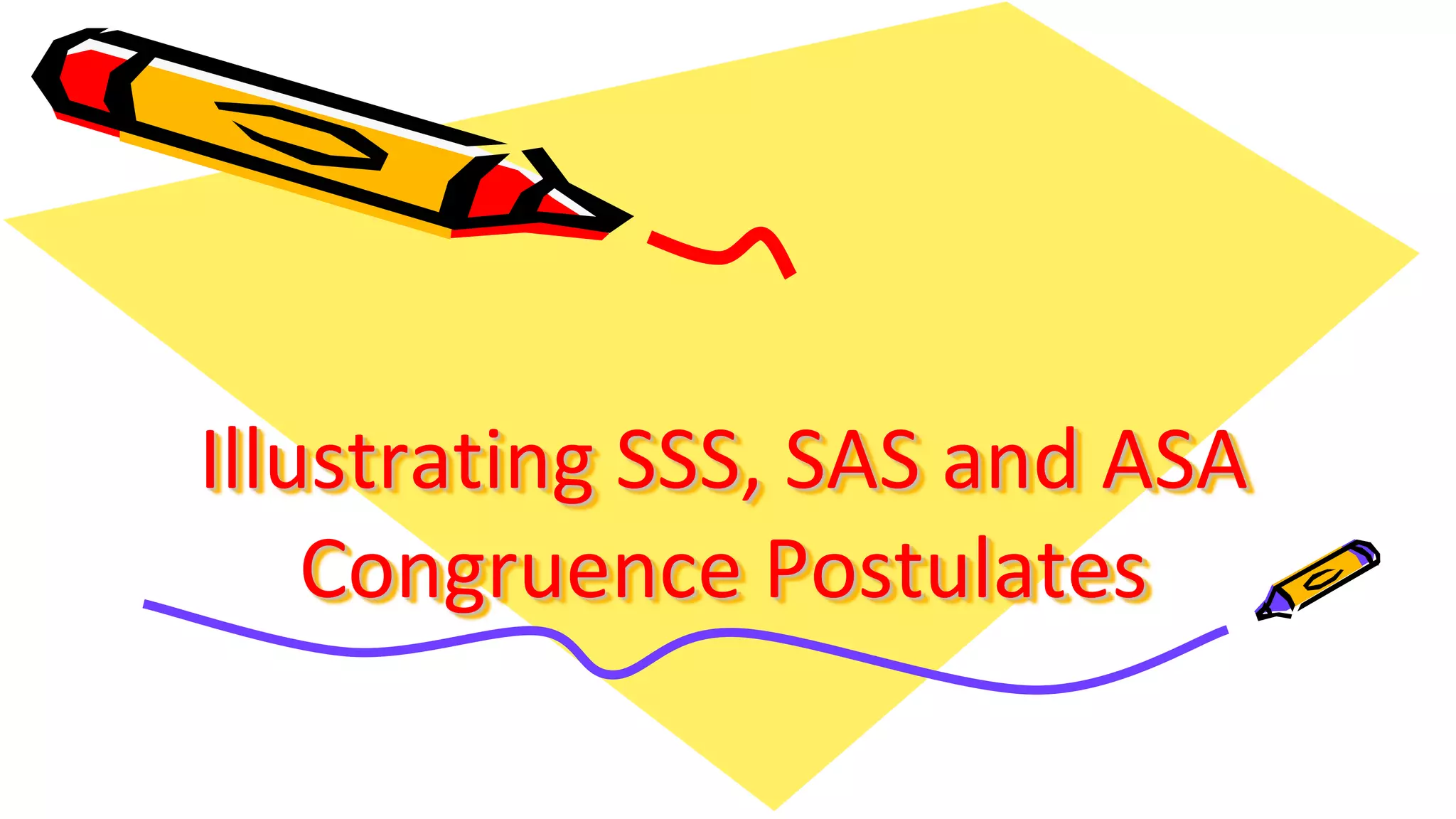 Illustrating SSS, SAS and ASA
Congruence Postulates
 