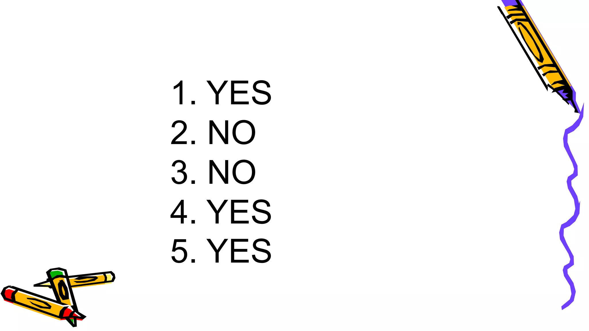 1. YES
2. NO
3. NO
4. YES
5. YES
 