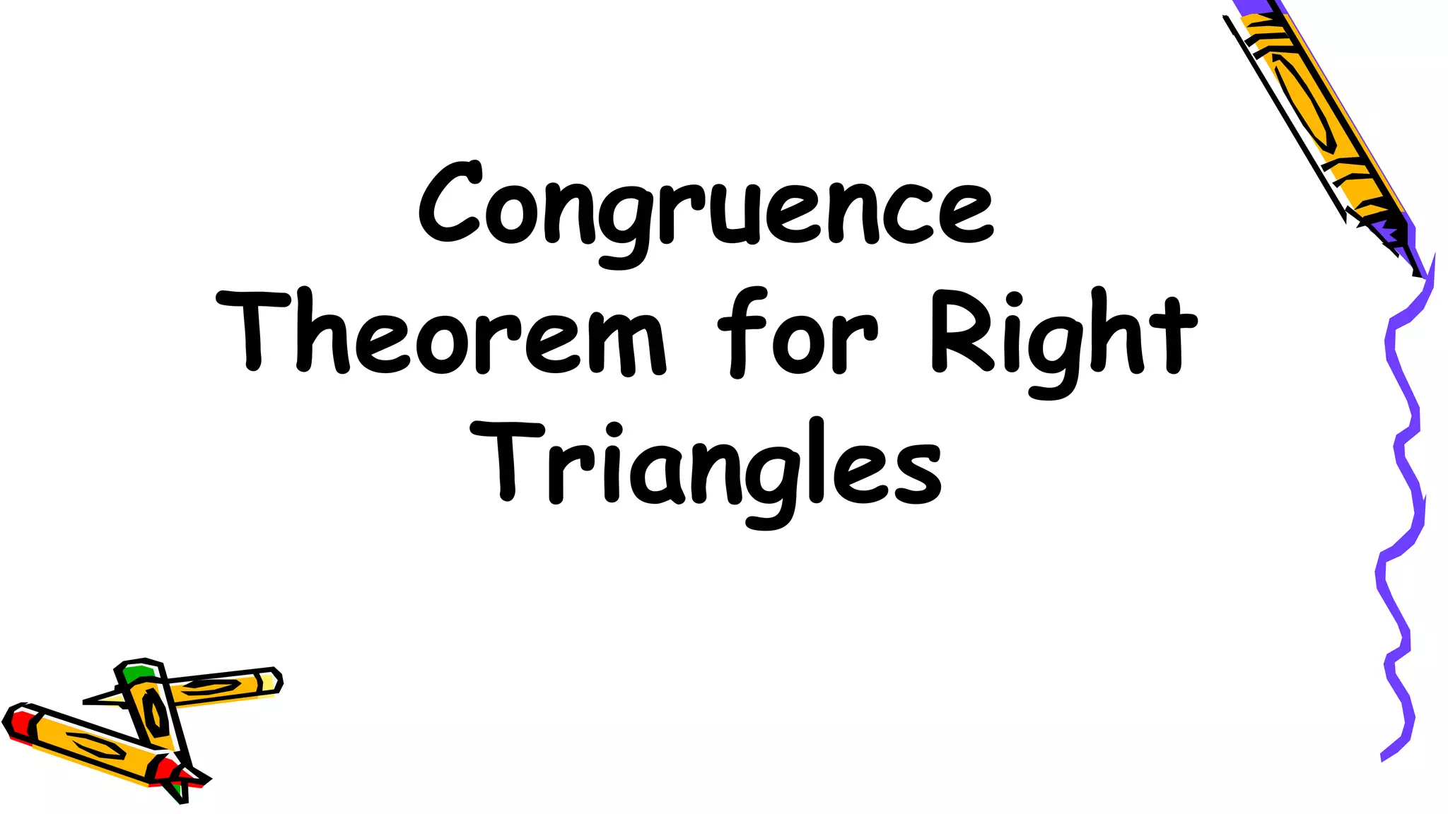 Congruence
Theorem for Right
Triangles
 
