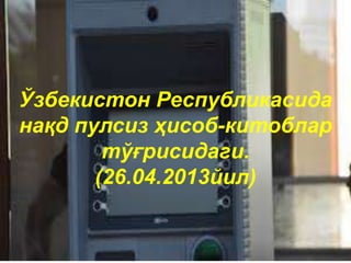 •31
Ўзбекистон Республикасида
нақд пулсиз ҳисоб-китоблар
тўғрисидаги.
(26.04.2013йил)
 