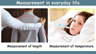 Measurement in everyday life
Measurement of length Measurement of temperature
 