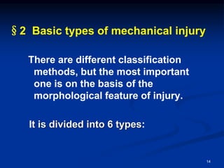 §2 Basic types of mechanical injury
There are different classification
methods, but the most important
one is on the basis of the
morphological feature of injury.
It is divided into 6 types:
14
 