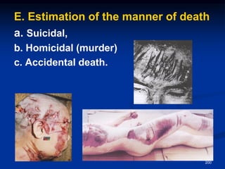 E. Estimation of the manner of death
a. Suicidal,
b. Homicidal (murder)
c. Accidental death.
200
 