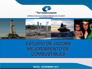 QUITO,  NOVIEMBRE 2011 ESTUDIO DE JACOBS MEJORAMIENTO DE COMBUSTIBLES EMPRESA PÚBLICA DE HIDROCARBUROS DEL ECUADOR EP PETROECUADOR 