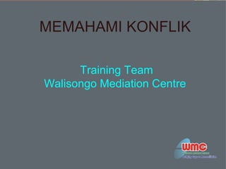 MEMAHAMI KONFLIK
Training Team
Walisongo Mediation Centre
 