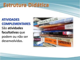 ATIVIDADES
COMPLEMENTARES
São atividades
facultativas que
podem ou não ser
desenvolvidas.
6
 