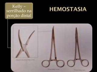HEMOSTASIA
Kelly –
serrilhado na
porção distal
 