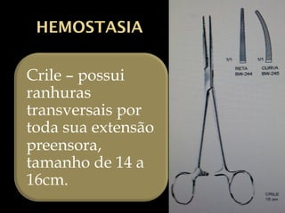 HEMOSTASIA
Crile – possui
ranhuras
transversais por
toda sua extensão
preensora,
tamanho de 14 a
16cm.
 
