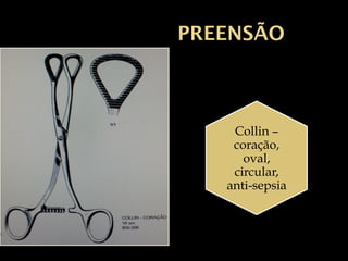 PREENSÃO
Collin –
coração,
oval,
circular,
anti-sepsia
 