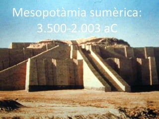 Mesopotàmia sumèrica:
   3.500-2.003 aC
 