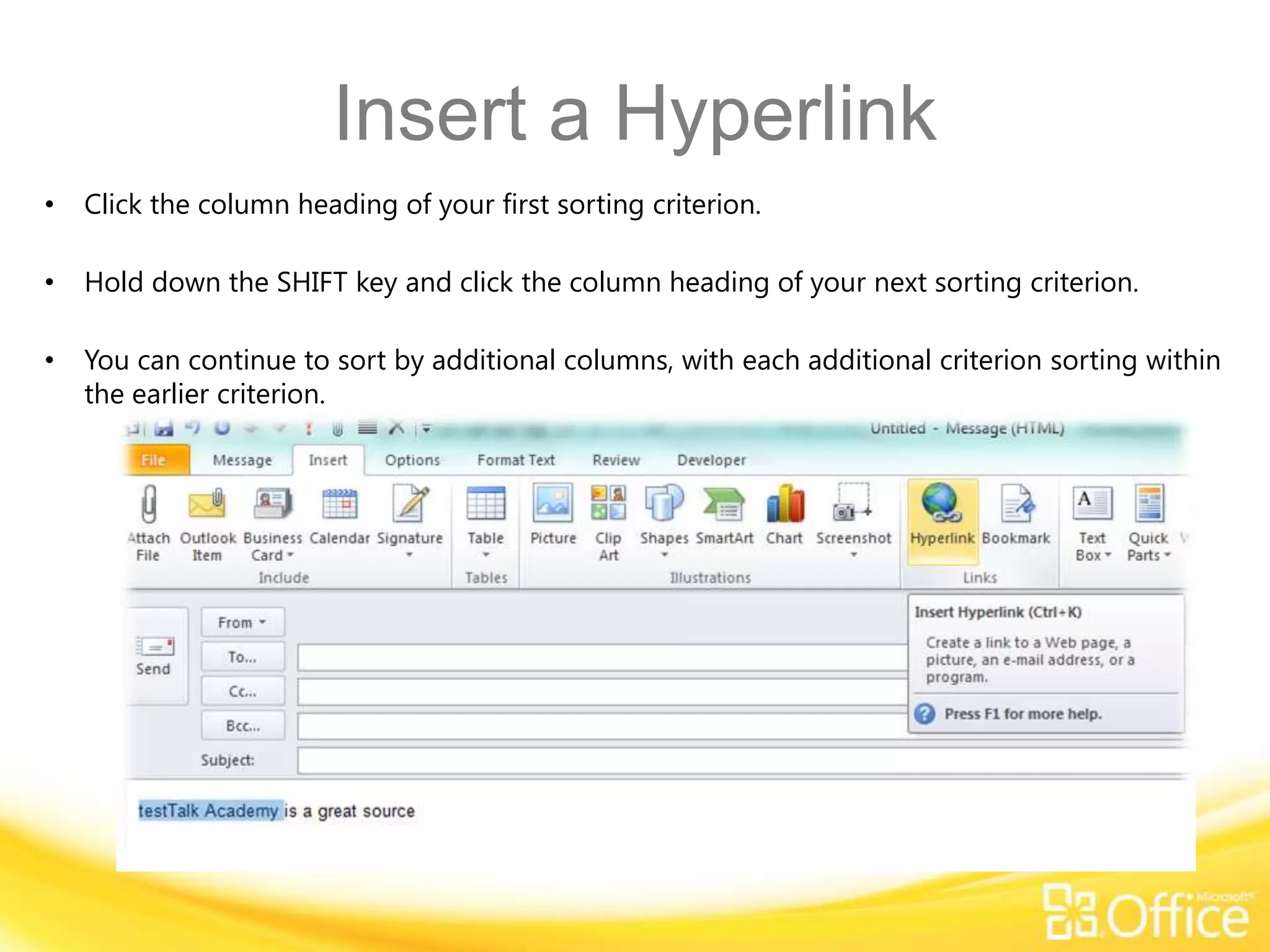 Insert a Hyperlink
•   Click the column heading of your first sorting criterion.

•   Hold down the SHIFT key and click the column heading of your next sorting criterion.

•   You can continue to sort by additional columns, with each additional criterion sorting within
    the earlier criterion.
 