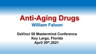Anti-Aging Drugs
William Faloon
DaVinci 50 Mastermind Conference
Key Largo, Florida
April 30th,2021
 