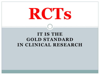 IT IS THE
GOLD STANDARD
IN CLINICAL RESEARCH
RCTs
 