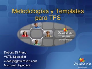 Metodologías y Templates para TFS,[object Object],Débora Di Piano,[object Object],VSTS Specialist,[object Object],v-dedipi@microsoft.com,[object Object],Microsoft Argentina,[object Object]