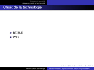 Accessoires pour iOS
Objets connectés et connectivité
Choix de la technologie
BT/BLE
WiFi
Olivier Dufour - Sevenhugs Développement d’objets connectés avec le programme MFi
 