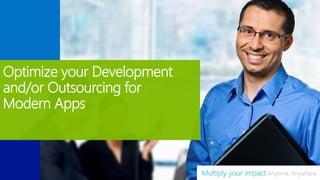 Optimize your Development
and/or Outsourcing for
Modern Apps
 