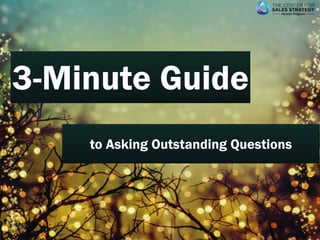 3-Minute Guide 
to Asking Outstanding Questions 
 