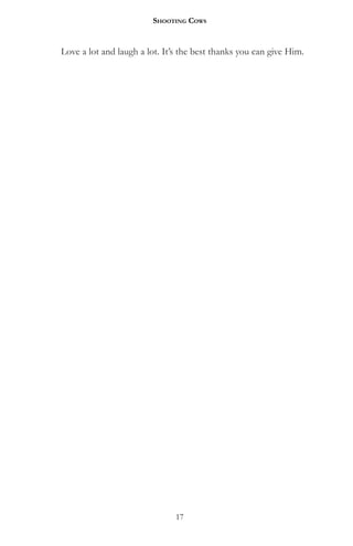 Shooting CowS


Love a lot and laugh a lot. It’s the best thanks you can give Him.




                               17
 