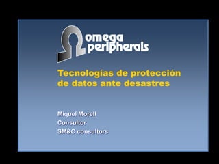 Tecnologías de protección
de datos ante desastres
Miquel Morell
Consultor
SM&C consultors
 