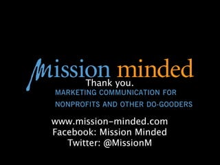 Thank you. 
www.mission-minded.com 
Facebook: Mission Minded 
Twitter: @MissionM 
