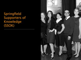 Springfield 
Supporters of 
Knowledge 
(SSOK) 
 