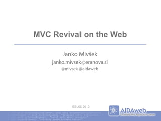 MVC Revival on the Web
Janko Mivšek
janko.mivsek@eranova.si
@mivsek @aidaweb
ESUG 2013
 