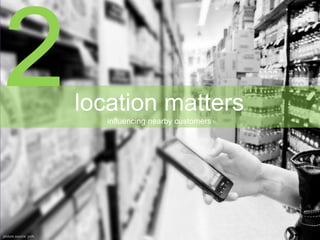picture source: psfk
location matters
influencing nearby customers
 