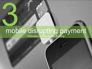 mobile disrupting payment
frictionless mobile payment & gifting
 