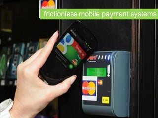 frictionless mobile payment systems
 