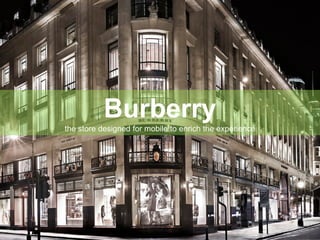 Burberry
the store designed for mobile to enrich the experience
 