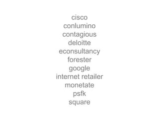 cisco
conlumino
contagious
deloitte
econsultancy
forester
google
internet retailer
monetate
psfk
square
 